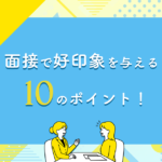 面接で好印象を与える10のポイント！